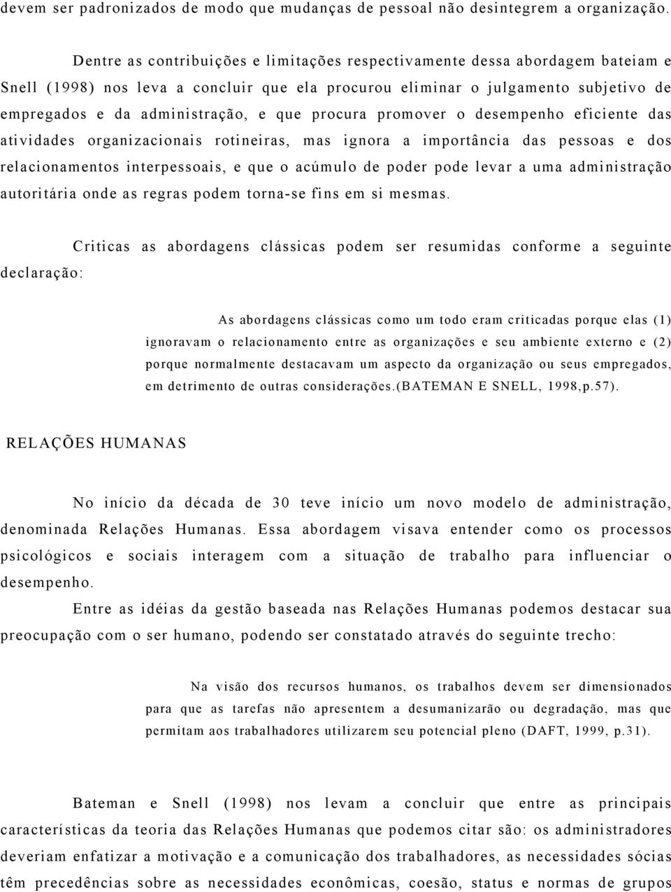 que procura promover o desempenho eficiente das atividades organizacionais rotineiras, mas ignora a importância das pessoas e dos relacionamentos interpessoais, e que o acúmulo de poder pode levar a