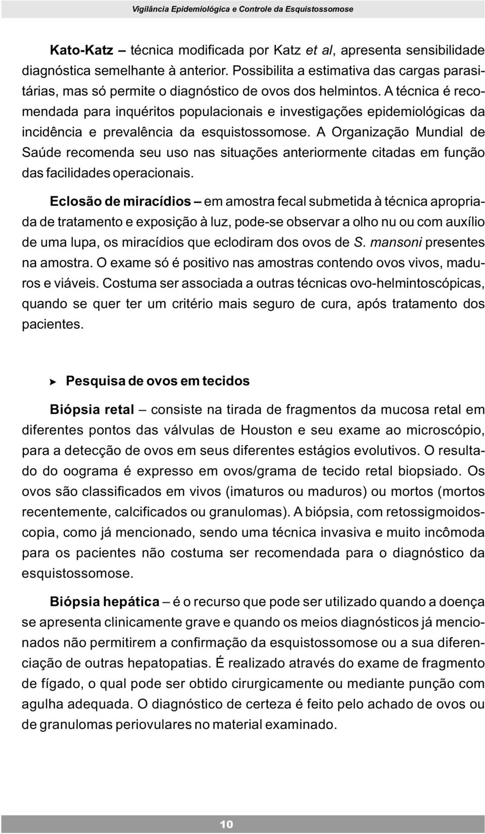 A técnica é recomendada para inquéritos populacionais e investigações epidemiológicas da incidência e prevalência da esquistossomose.