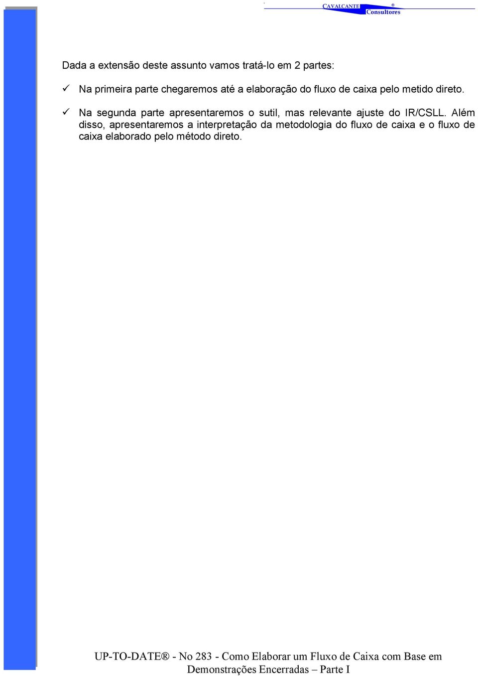 Na segunda parte apresentaremos o sutil, mas relevante ajuste do IR/CSLL.