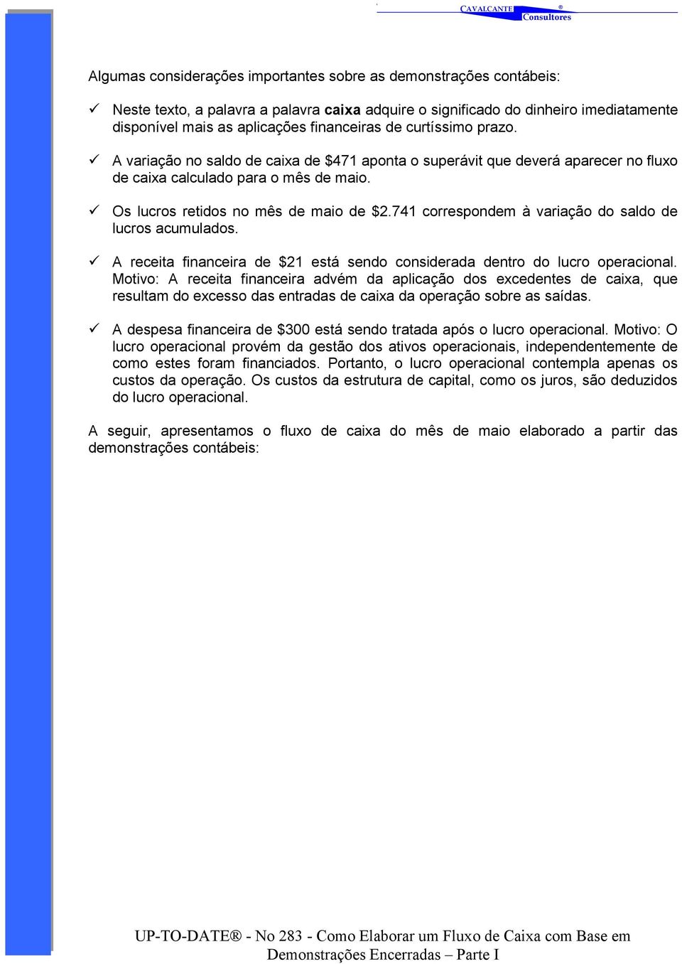 741 correspondem à variação do saldo de lucros acumulados. A receita financeira de $21 está sendo considerada dentro do lucro operacional.