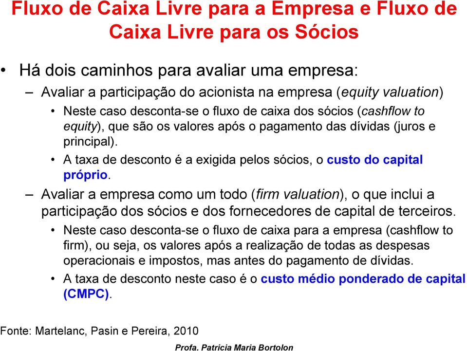 A taxa de desconto é a exigida pelos sócios, o custo do capital próprio.