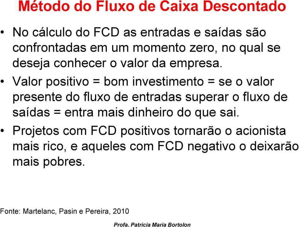 Valor positivo = bom investimento = se o valor presente do fluxo de entradas superar o fluxo de