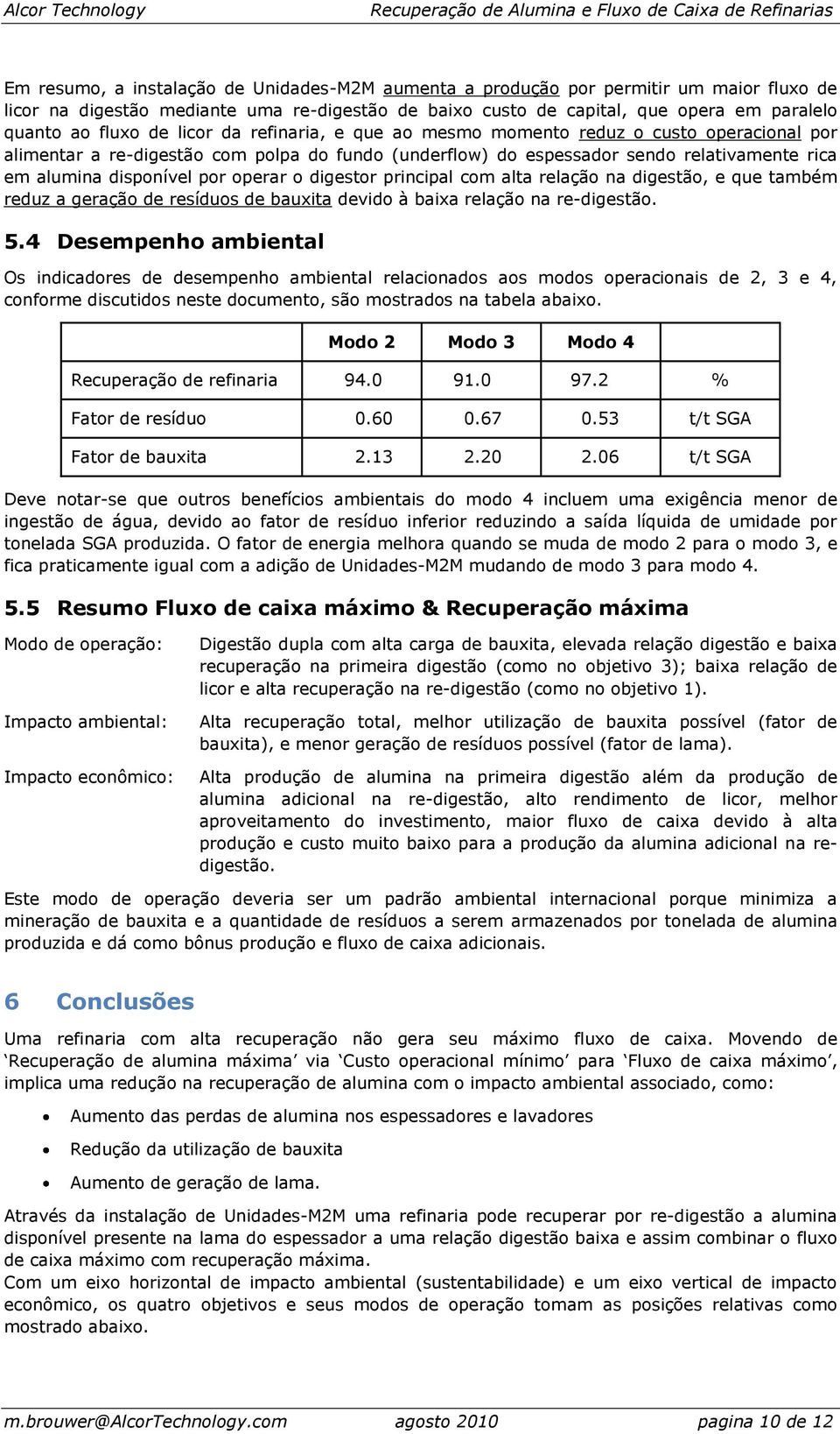 operar o digestor principal com alta relação na digestão, e que também reduz a geração de resíduos de bauxita devido à baixa relação na re-digestão. 5.