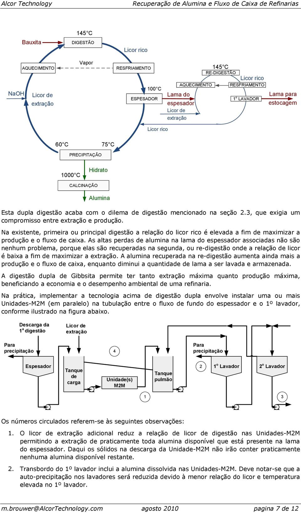 3, que exigia um compromisso entre extração e produção. Na existente, primeira ou principal digestão a relação do licor rico é elevada a fim de maximizar a produção e o fluxo de caixa.