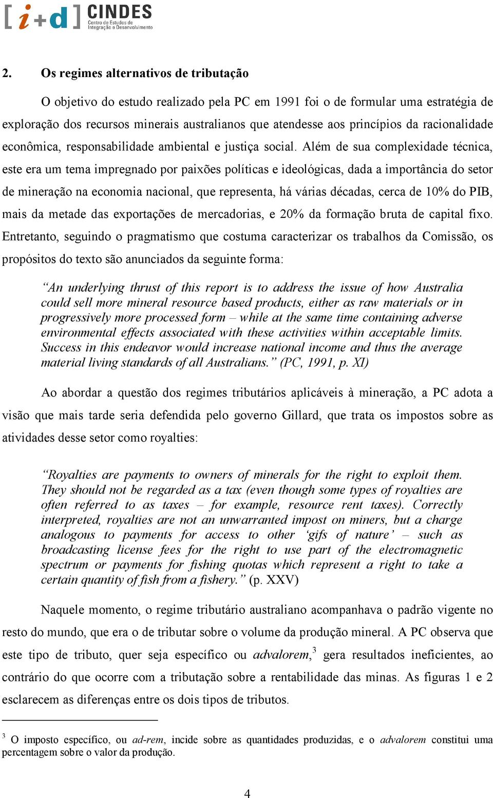 Além de sua complexidade técnica, este era um tema impregnado por paixões políticas e ideológicas, dada a importância do setor de mineração na economia nacional, que representa, há várias décadas,