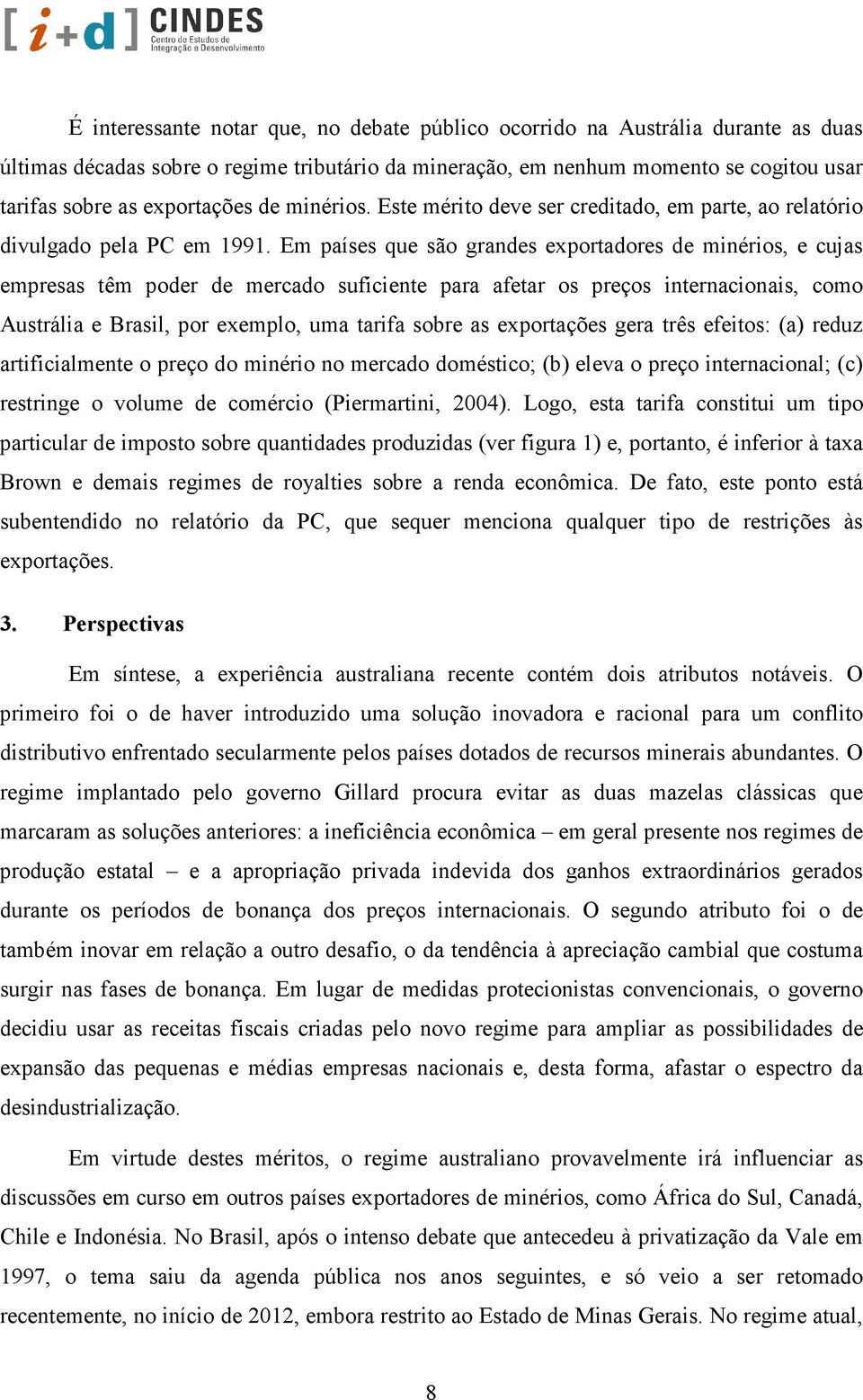 Em países que são grandes exportadores de minérios, e cujas empresas têm poder de mercado suficiente para afetar os preços internacionais, como Austrália e Brasil, por exemplo, uma tarifa sobre as