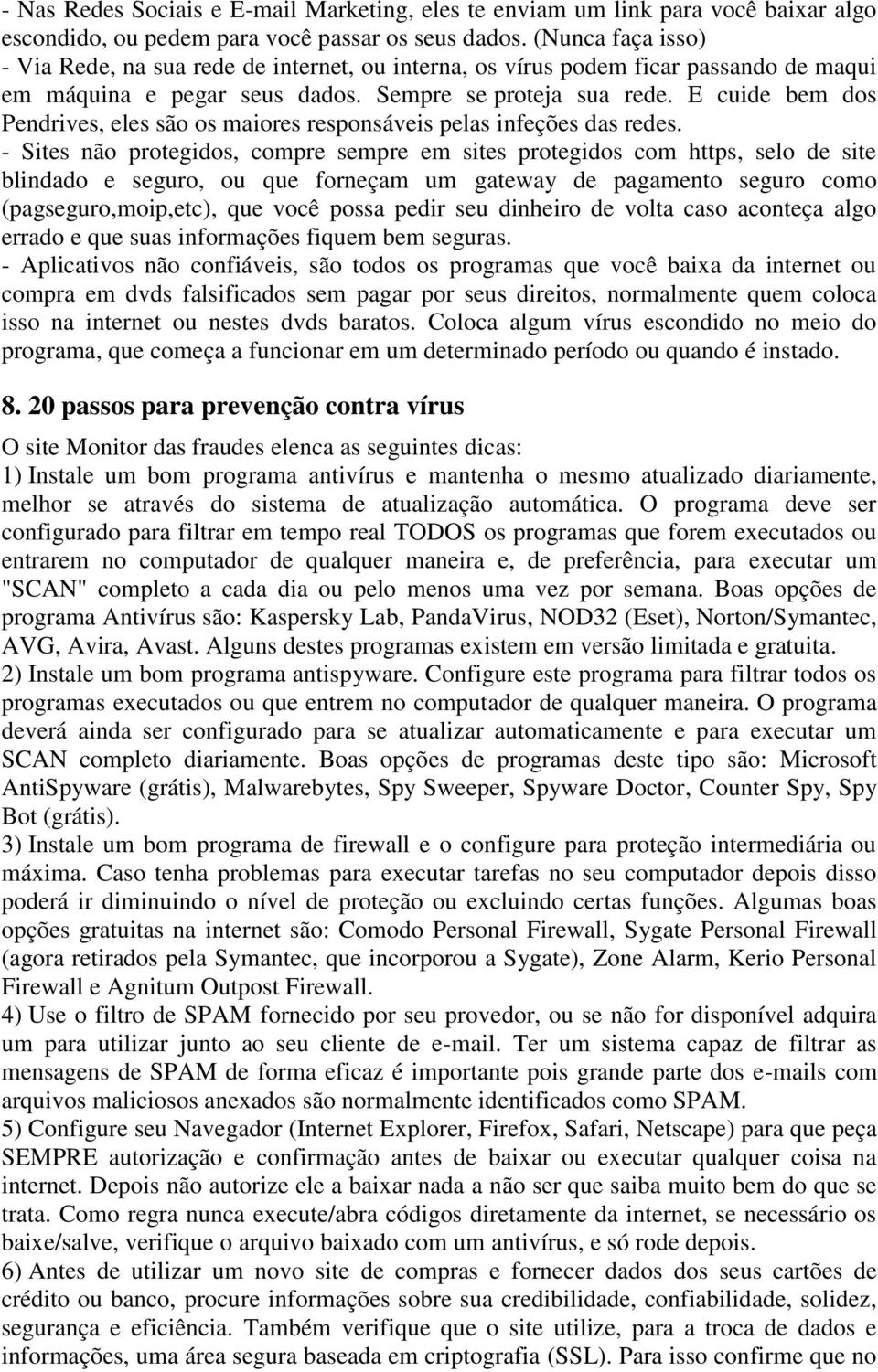 E cuide bem dos Pendrives, eles são os maiores responsáveis pelas infeções das redes.