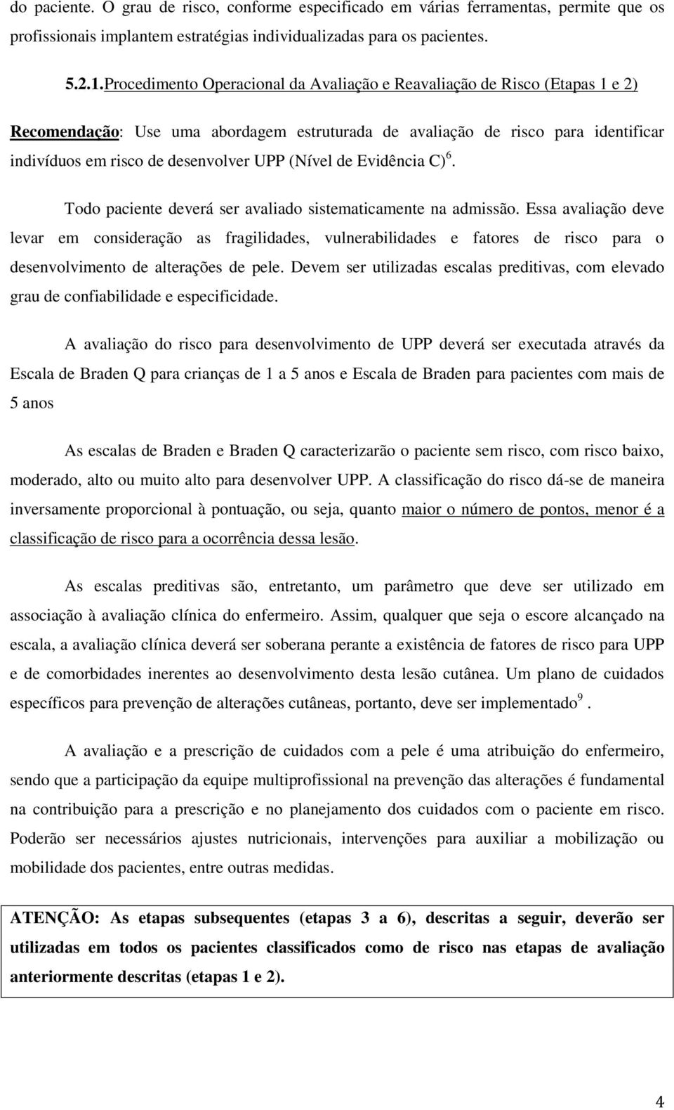 (Nível de Evidência C) 6. Todo paciente deverá ser avaliado sistematicamente na admissão.