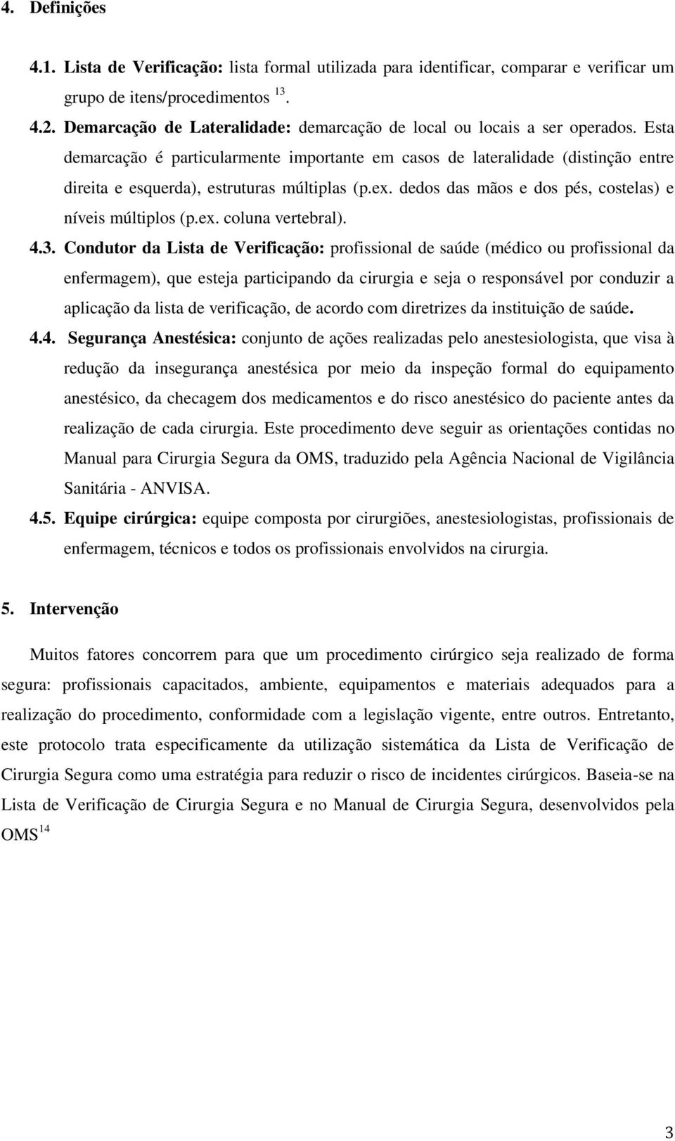 Esta demarcação é particularmente importante em casos de lateralidade (distinção entre direita e esquerda), estruturas múltiplas (p.ex. dedos das mãos e dos pés, costelas) e níveis múltiplos (p.ex. coluna vertebral).