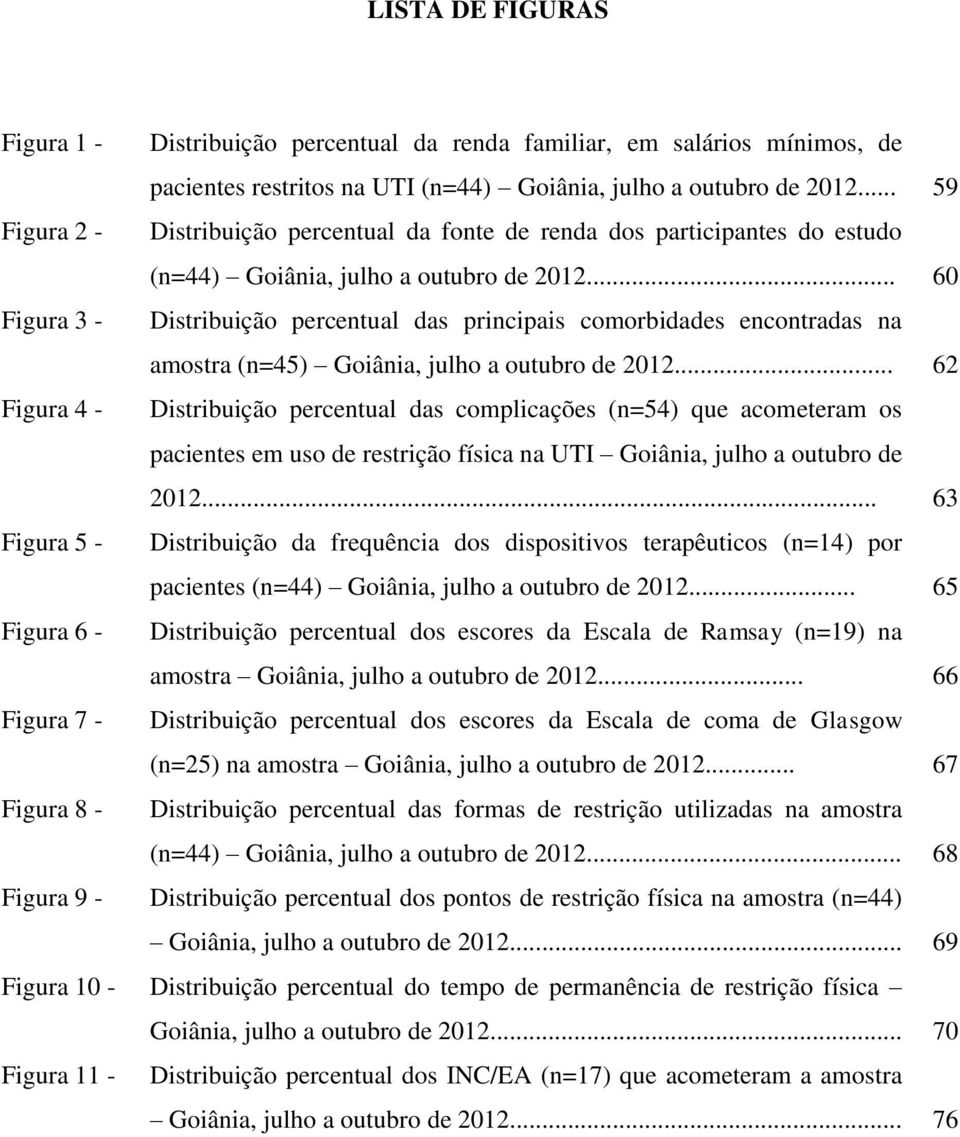 .. 60 Figura 3 - Distribuição percentual das principais comorbidades encontradas na amostra (n=45) Goiânia, julho a outubro de 2012.