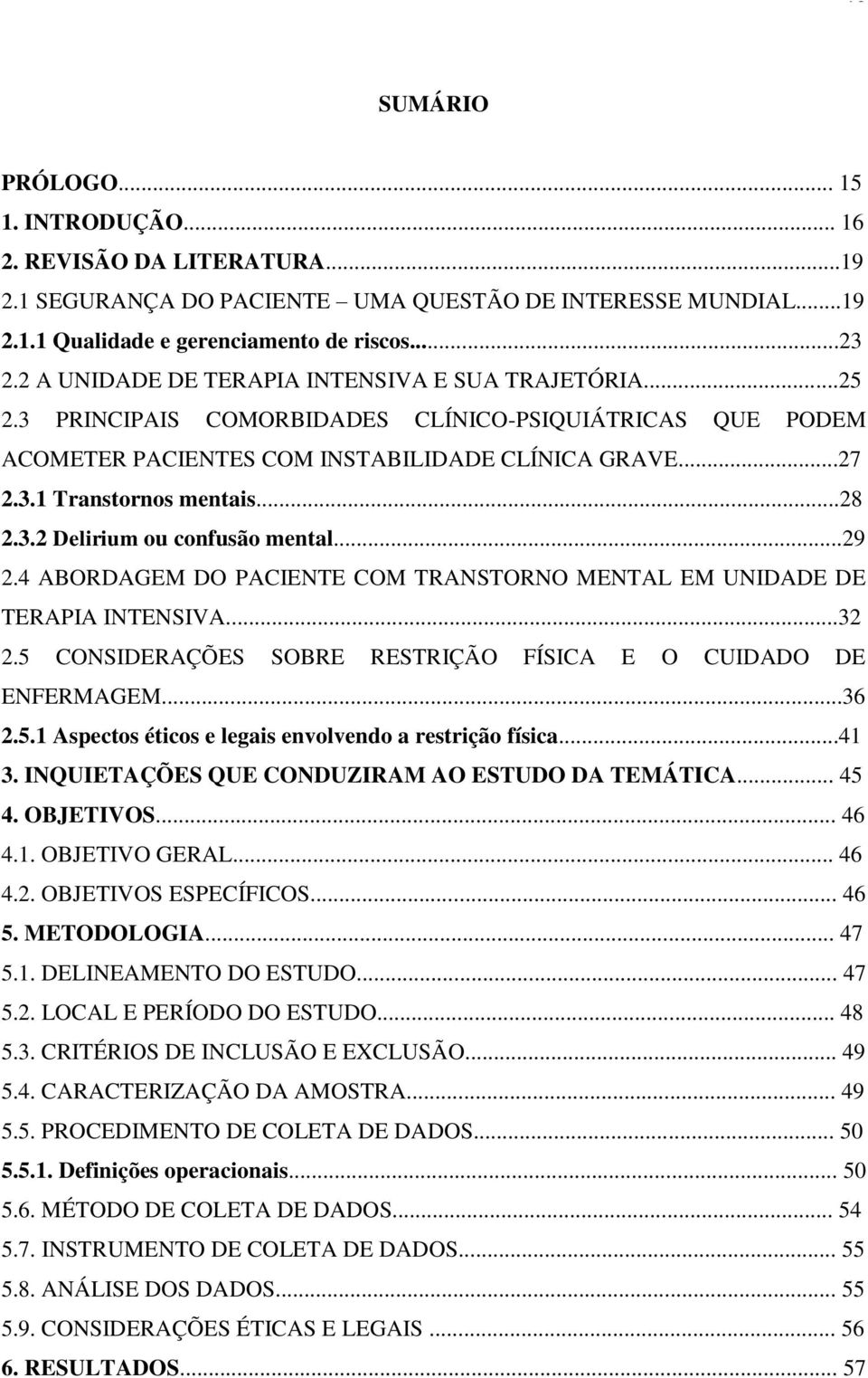 ..28 2.3.2 Delirium ou confusão mental...29 2.4 ABORDAGEM DO PACIENTE COM TRANSTORNO MENTAL EM UNIDADE DE TERAPIA INTENSIVA...32 2.5 CONSIDERAÇÕES SOBRE RESTRIÇÃO FÍSICA E O CUIDADO DE ENFERMAGEM.