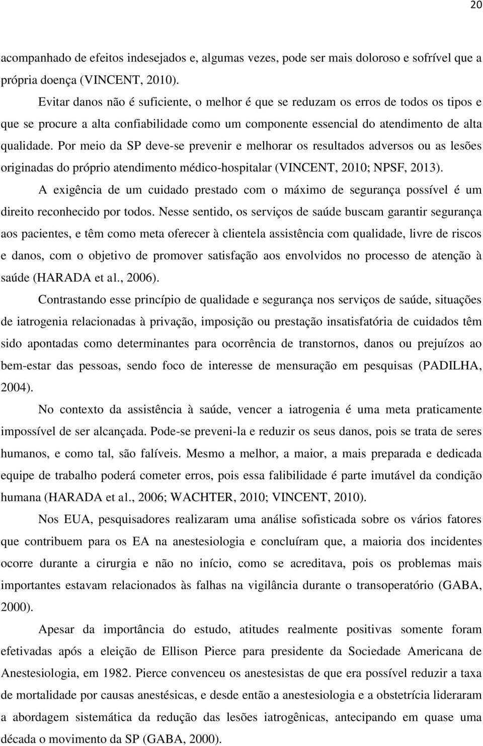 Por meio da SP deve-se prevenir e melhorar os resultados adversos ou as lesões originadas do próprio atendimento médico-hospitalar (VINCENT, 2010; NPSF, 2013).