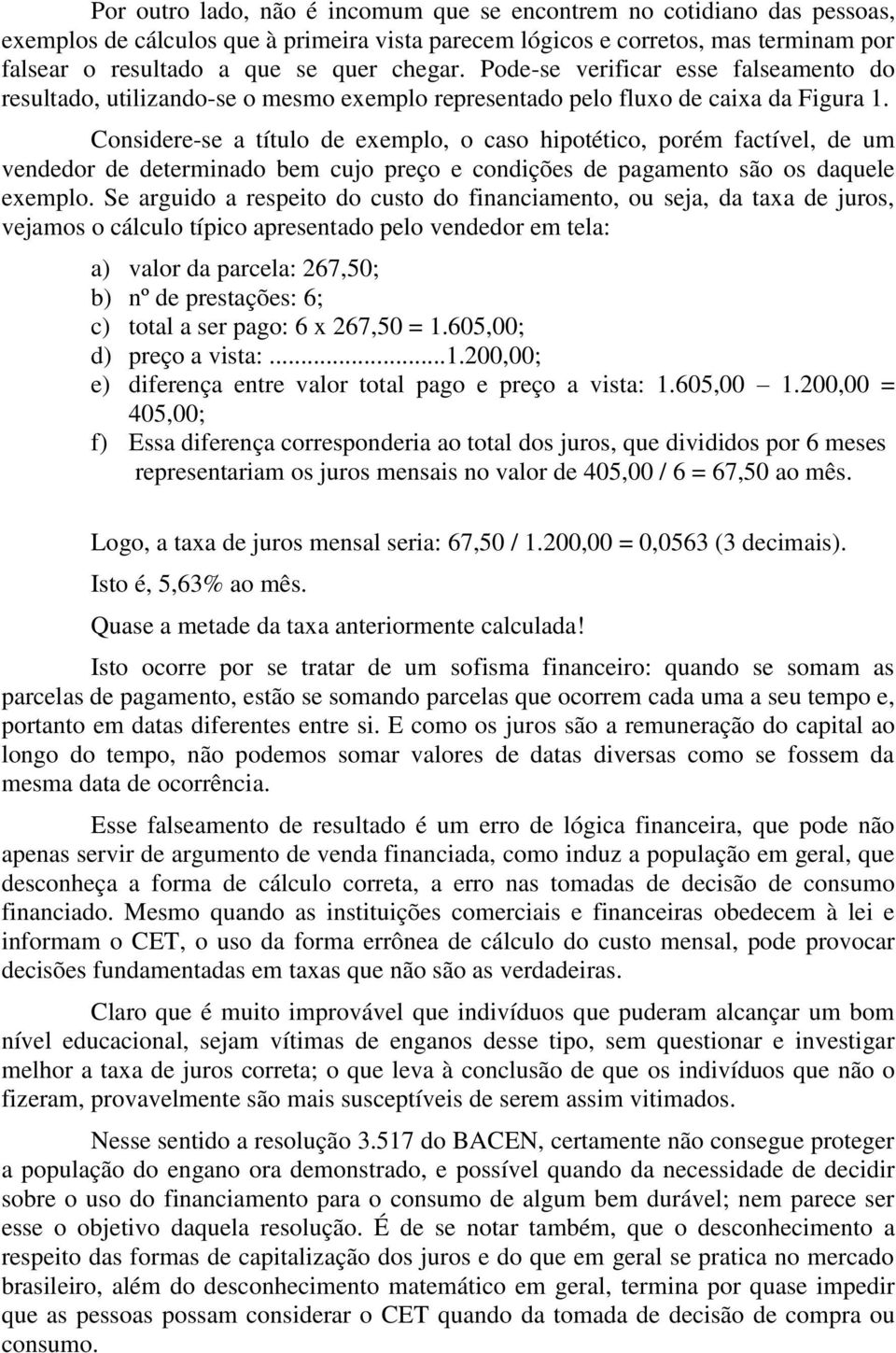 Considere-se a título de exemplo, o caso hipotético, porém factível, de um vendedor de determinado bem cujo preço e condições de pagamento são os daquele exemplo.