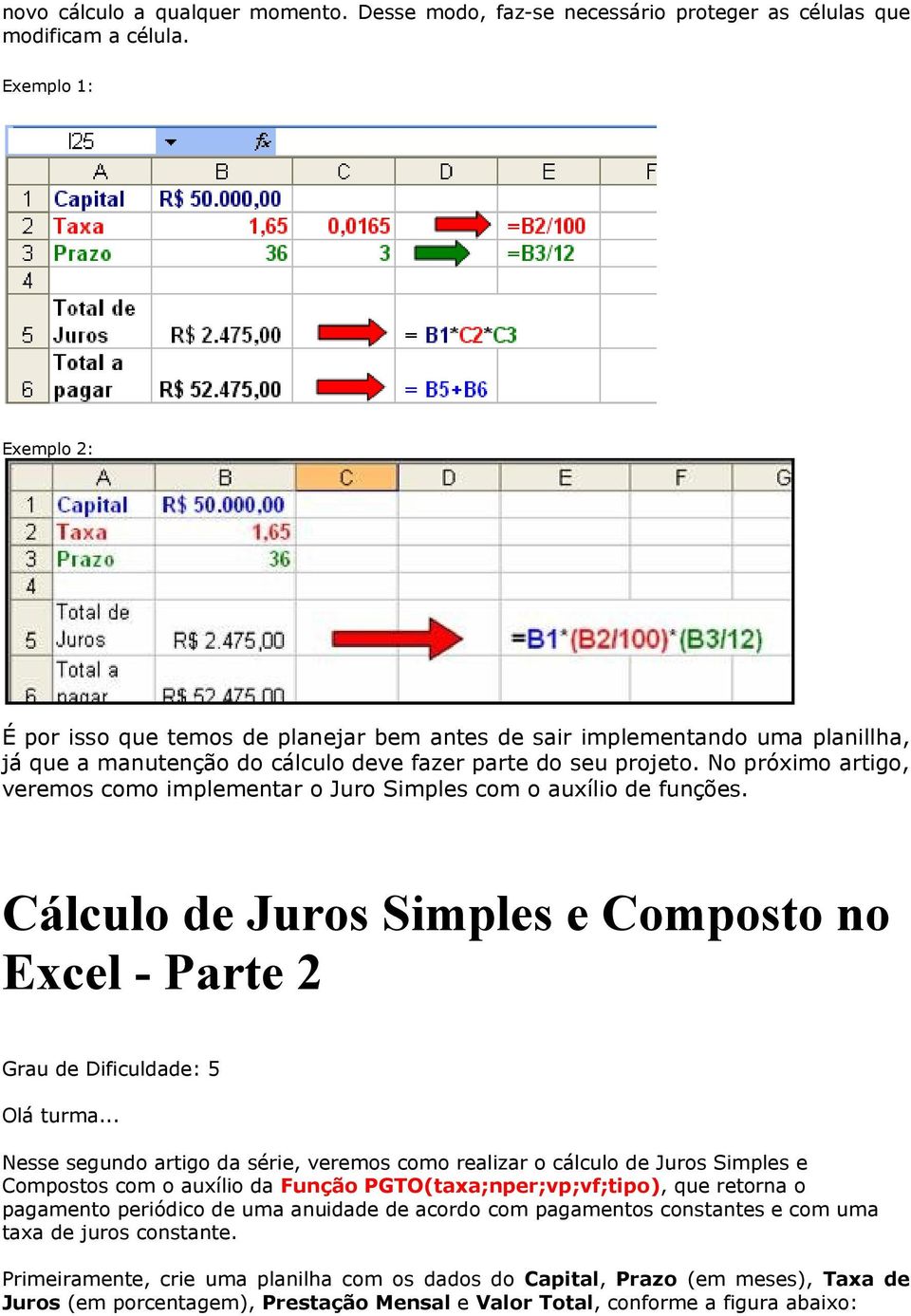 No próximo artigo, veremos como implementar o Juro Simples com o auxílio de funções. Cálculo de Juros Simples e Composto no Excel - Parte 2 Grau de Dificuldade: 5 Olá turma.