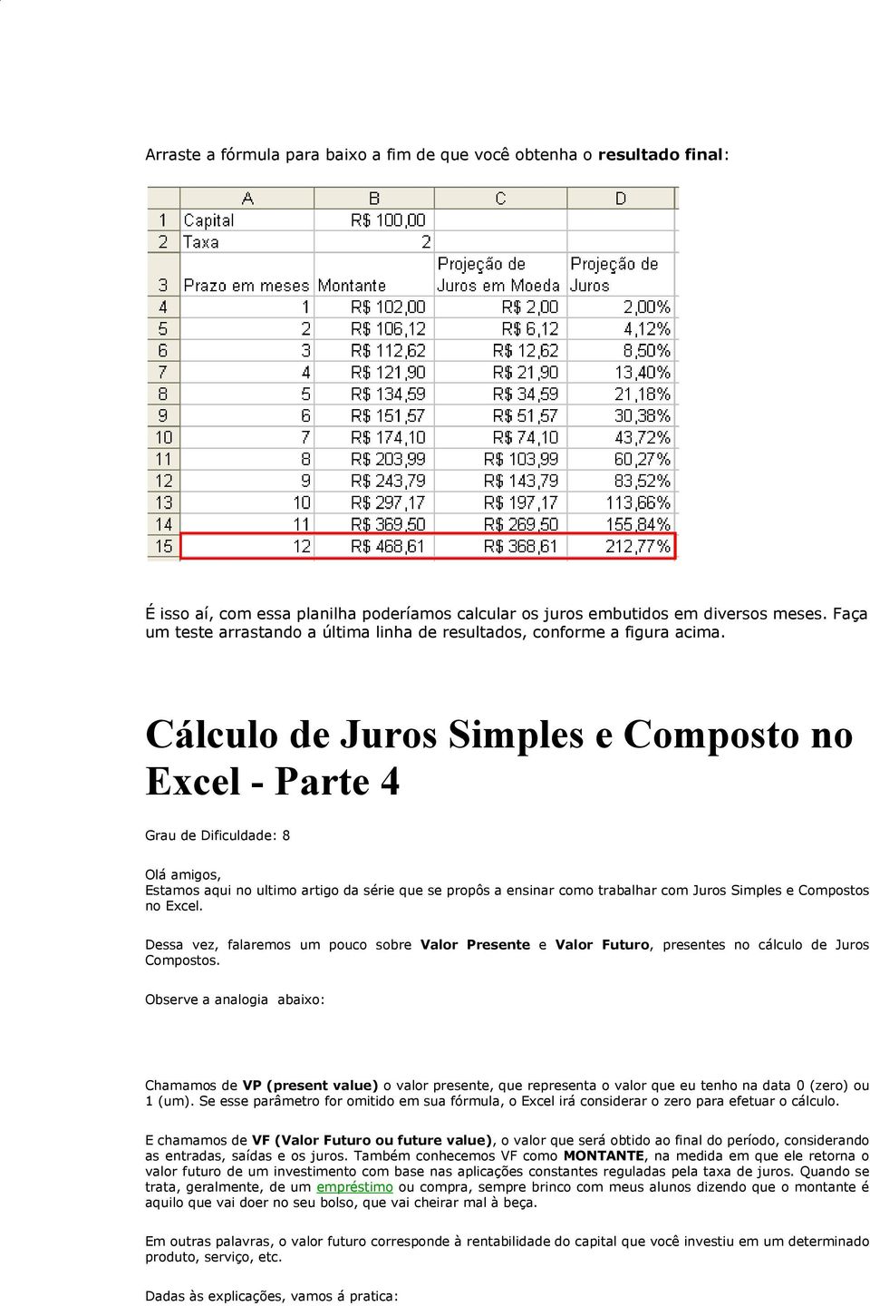 Cálculo de Juros Simples e Composto no Excel - Parte 4 Grau de Dificuldade: 8 Olá amigos, Estamos aqui no ultimo artigo da série que se propôs a ensinar como trabalhar com Juros Simples e Compostos