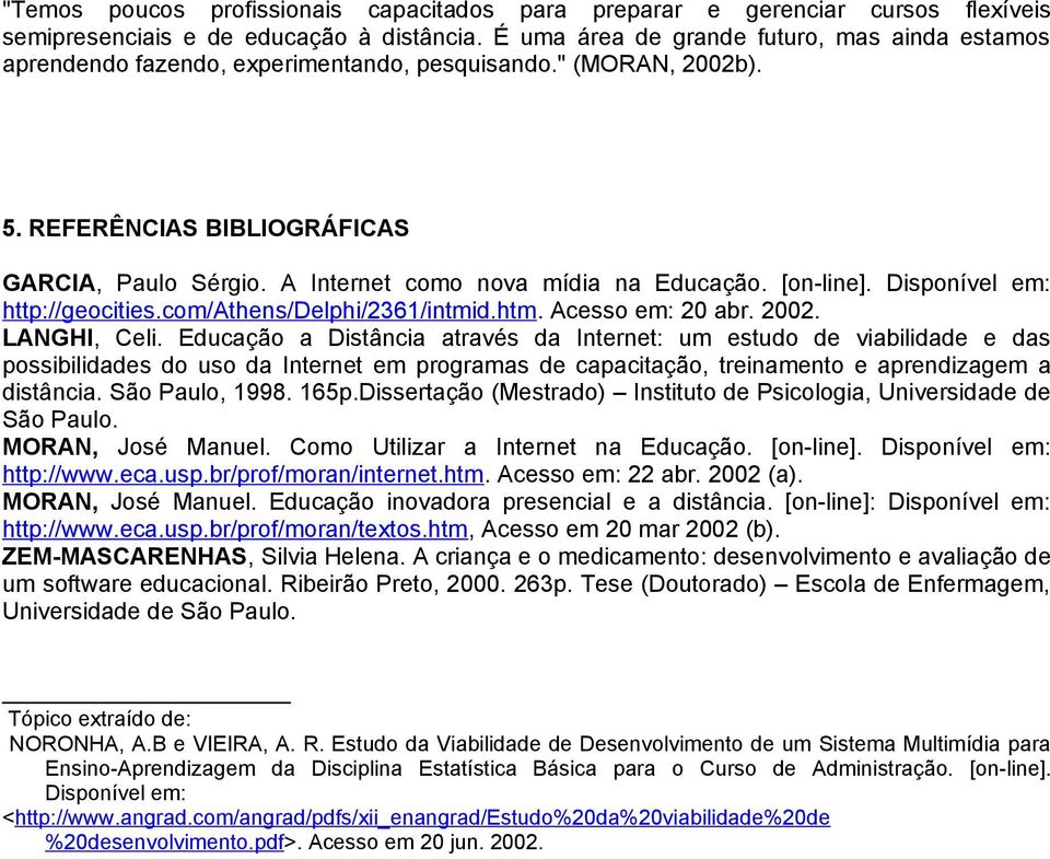 A Internet como nova mídia na Educação. [on-line]. Disponível em: http://geocities.com/athens/delphi/2361/intmid.htm. Acesso em: 20 abr. 2002. LANGHI, Celi.