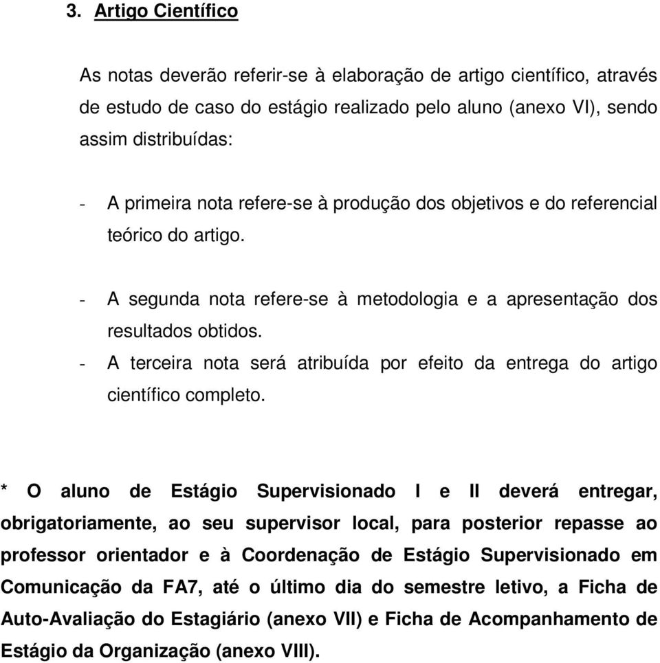 - A terceira nota será atribuída por efeito da entrega do artigo científico completo.