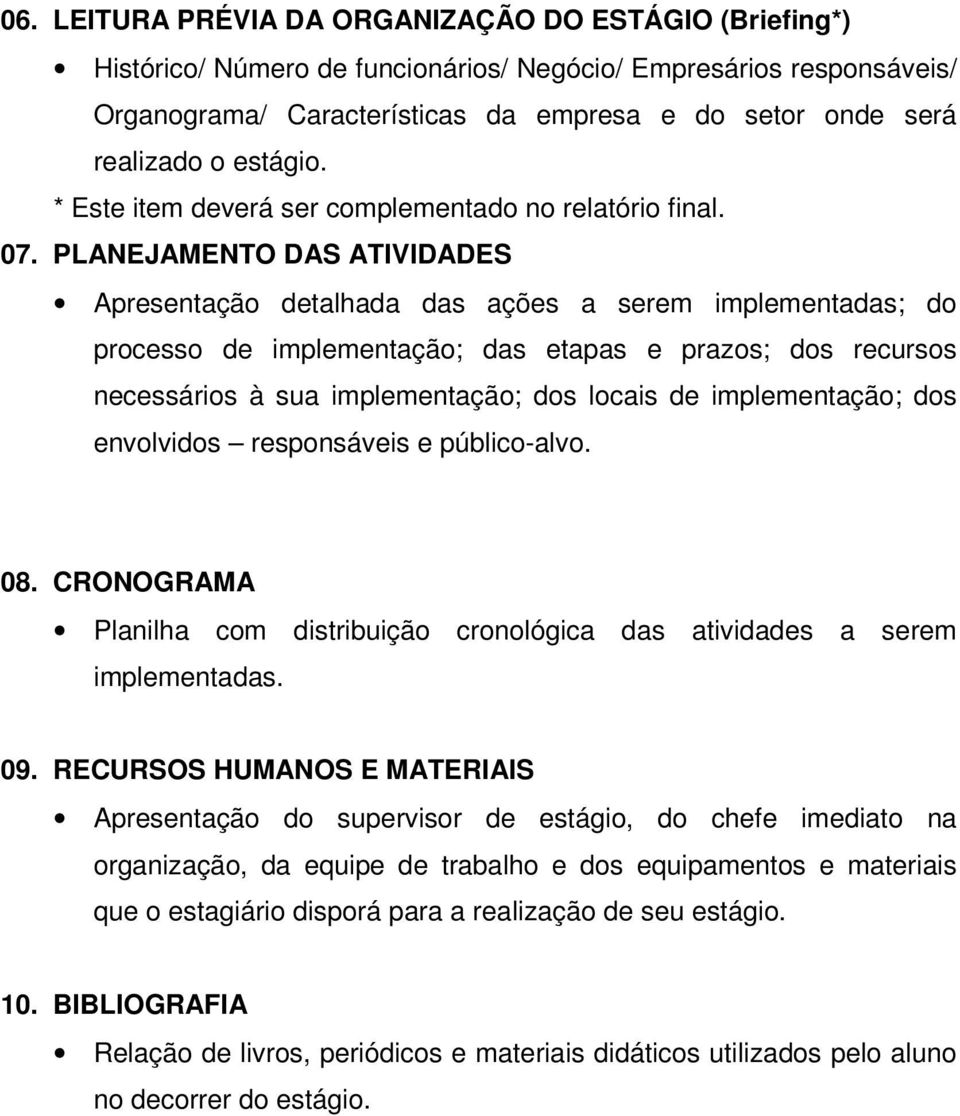 PLANEJAMENTO DAS ATIVIDADES Apresentação detalhada das ações a serem implementadas; do processo de implementação; das etapas e prazos; dos recursos necessários à sua implementação; dos locais de