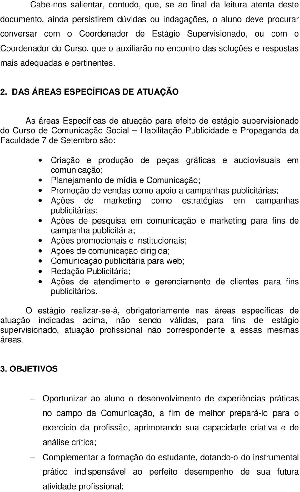 DAS ÁREAS ESPECÍFICAS DE ATUAÇÃO As áreas Específicas de atuação para efeito de estágio supervisionado do Curso de Comunicação Social Habilitação Publicidade e Propaganda da Faculdade 7 de Setembro