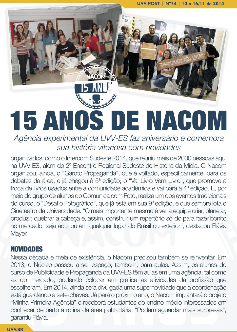 O Nacom organizou, ainda, o Garoto Propaganda, que é voltado, especi camente, para os debates da área, e já chegou à 5ª edição; o Vai Livro Vem Livro, que promove a troca de livros usados entre a