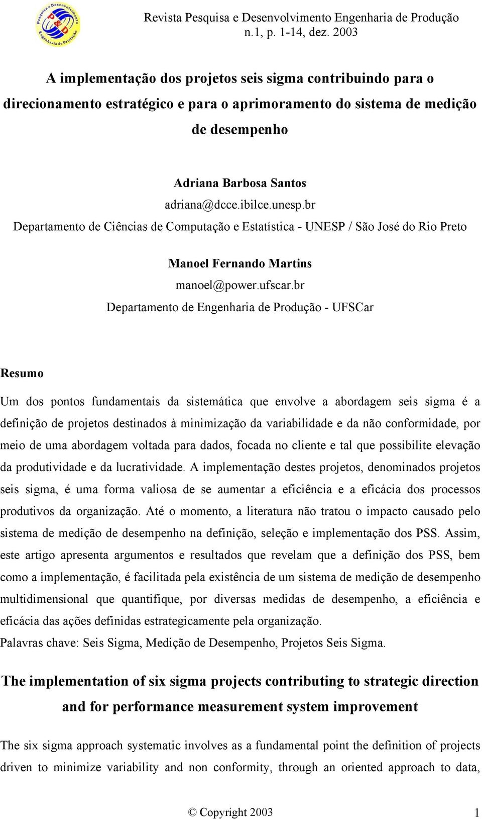 br Departamento de Engenharia de Produção - UFSCar Resumo Um dos pontos fundamentais da sistemática que envolve a abordagem seis sigma é a definição de projetos destinados à minimização da