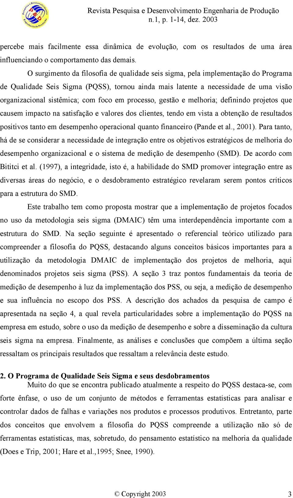 foco em processo, gestão e melhoria; definindo projetos que causem impacto na satisfação e valores dos clientes, tendo em vista a obtenção de resultados positivos tanto em desempenho operacional