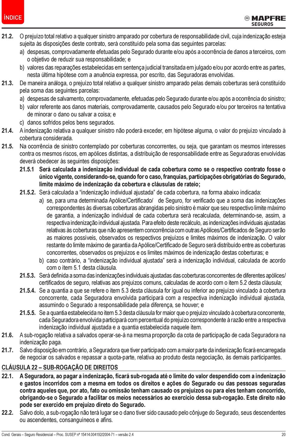 reparações estabelecidas em sentença judicial transitada em julgado e/ou por acordo entre as partes, nesta última hipótese com a anuência expressa, por escrito, das Seguradoras envolvidas. 21.3.