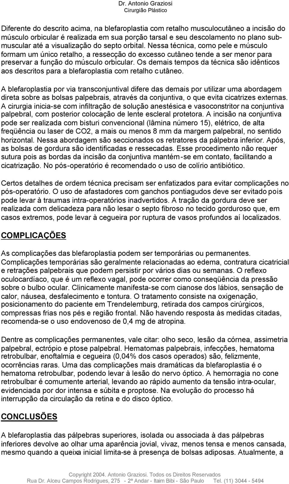 Os demais tempos da técnica são idênticos aos descritos para a blefaroplastia com retalho cutâneo.