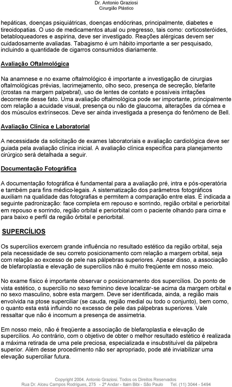 Tabagismo é um hábito importante a ser pesquisado, incluindo a quantidade de cigarros consumidos diariamente.