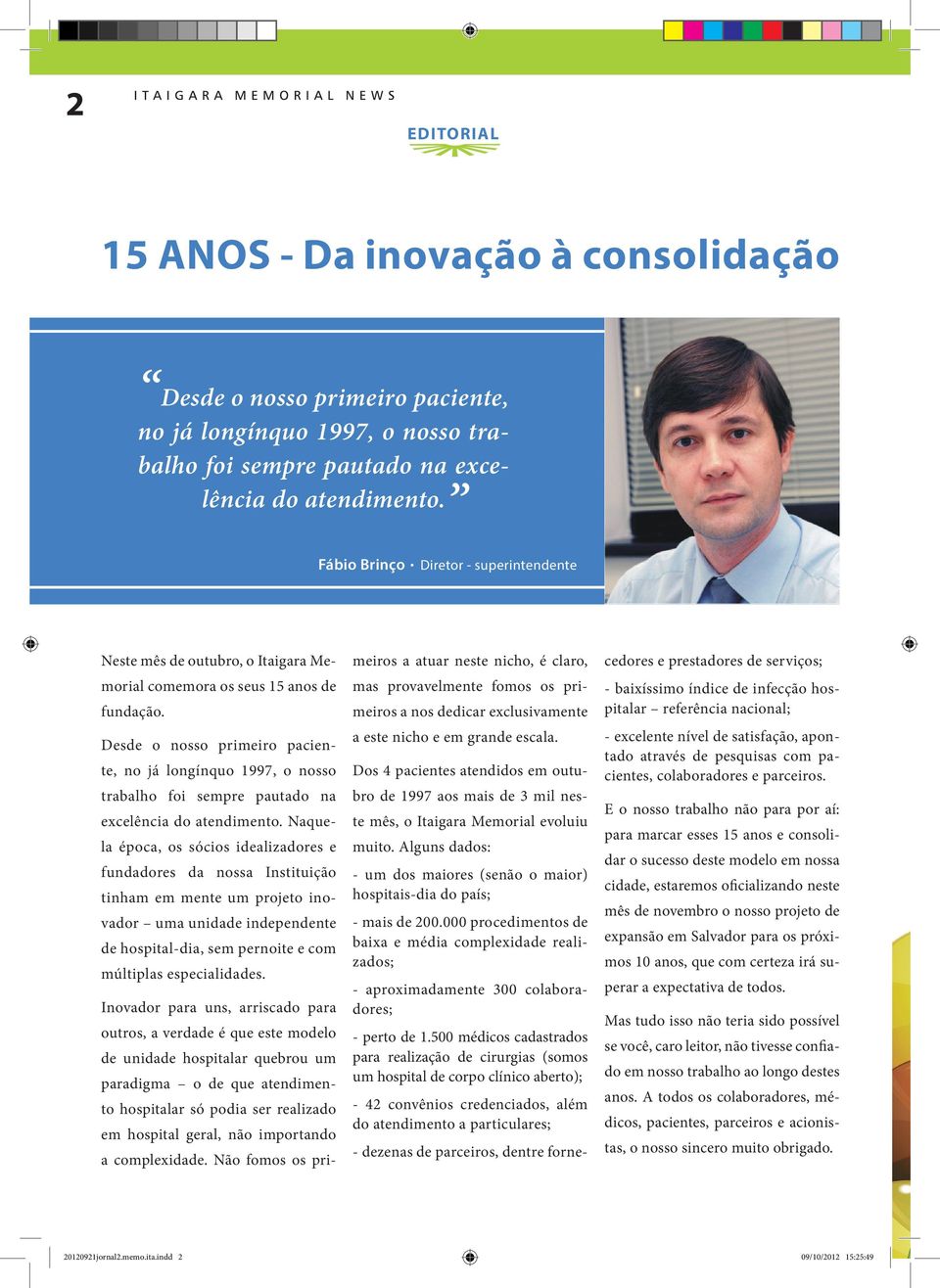 Desde o nosso primeiro paciente, no já longínquo 1997, o nosso trabalho foi sempre pautado na excelência do atendimento.