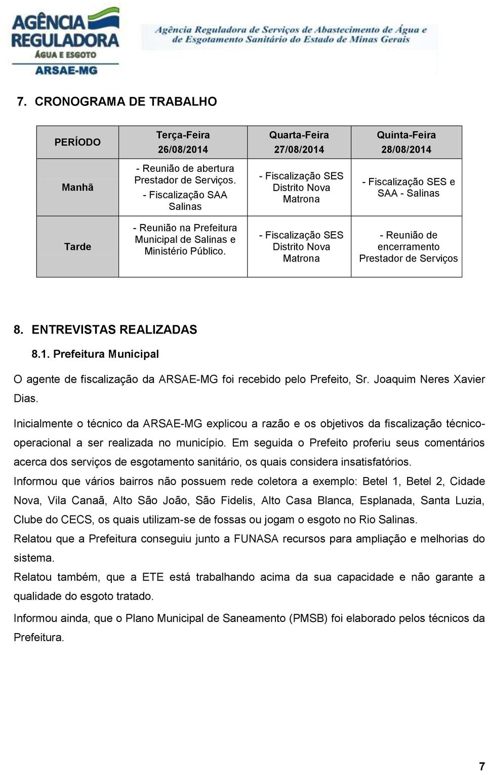 - Fiscalização SES Distrito Nova Matrona - Reunião de encerramento Prestador de Serviços 8. ENTREVISTAS REALIZADAS 8.1.