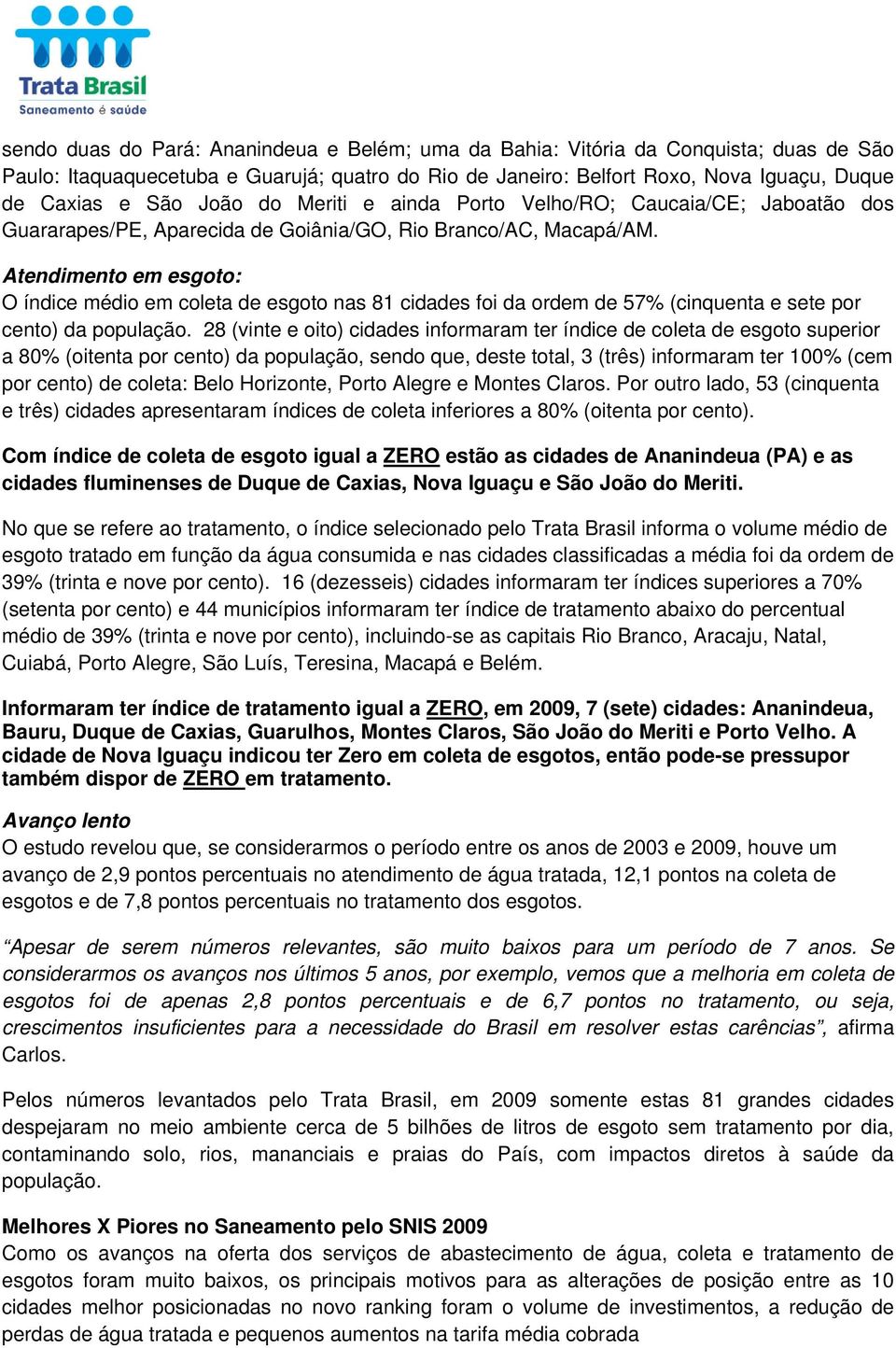 Atendimento em esgoto: O índice médio em coleta de esgoto nas 81 cidades foi da ordem de 57% (cinquenta e sete por cento) da população.