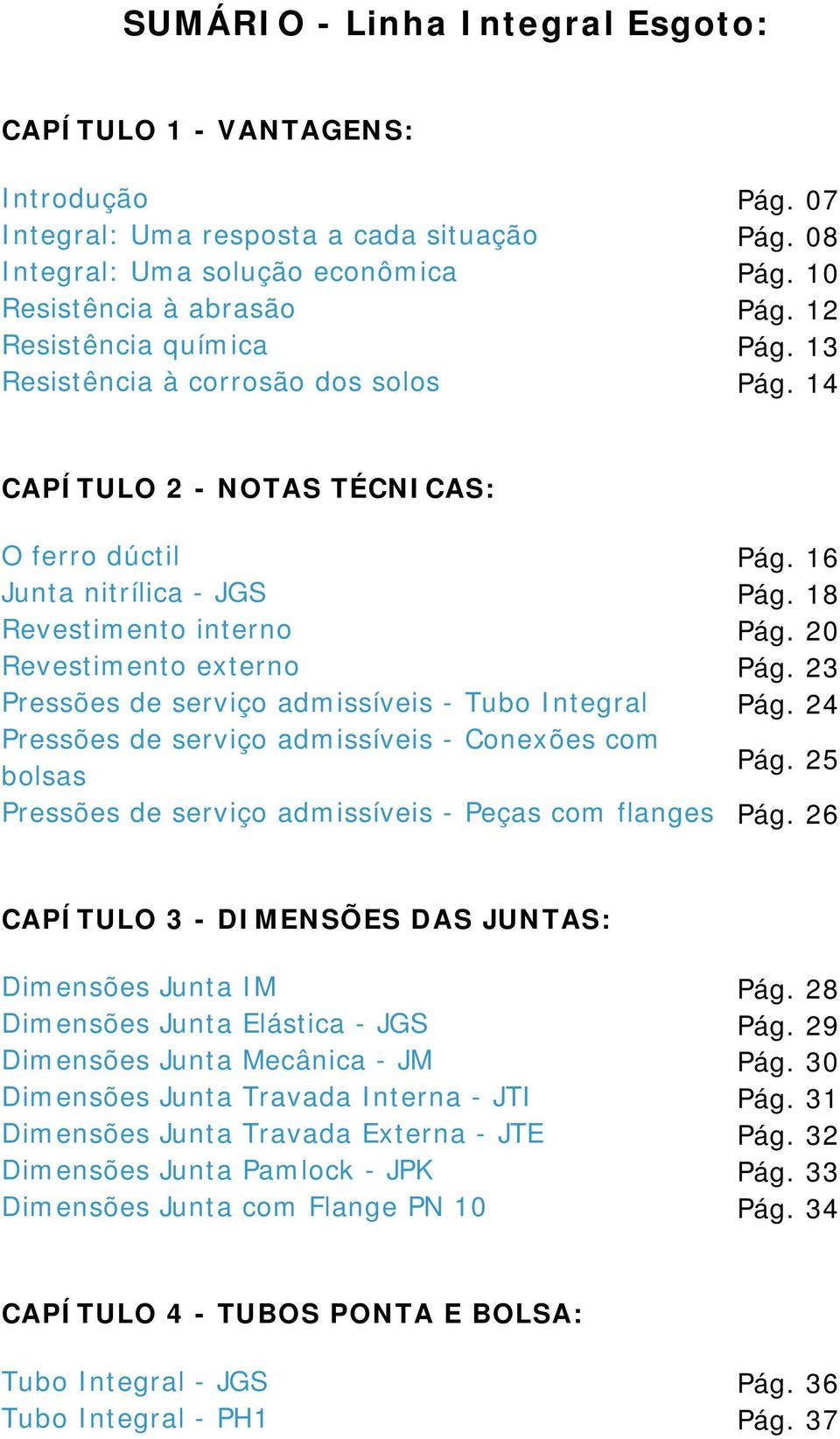 20 Revestimento externo Pág. 23 Pressões de serviço admissíveis - Tubo Integral Pág. 24 Pressões de serviço admissíveis - Conexões com bolsas Pág.