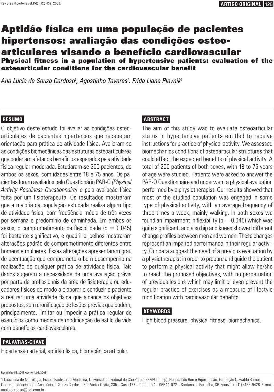 hypertensive patients: evaluation of the osteoarticular conditions for the cardiovascular benefit Ana Lúcia de Souza Cardoso 1, Agostinho Tavares 1, Frida Liane Plavnik 1 RESUMO O objetivo deste