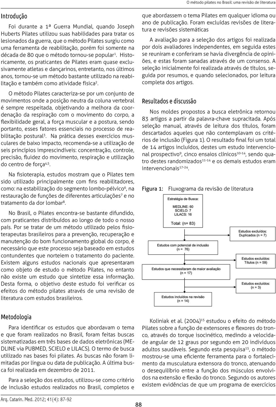 Historicamente, os praticantes de Pilates eram quase exclusivamente atletas e dançarinos, entretanto, nos últimos anos, tornou-se um método bastante utilizado na reabilitação e também como atividade