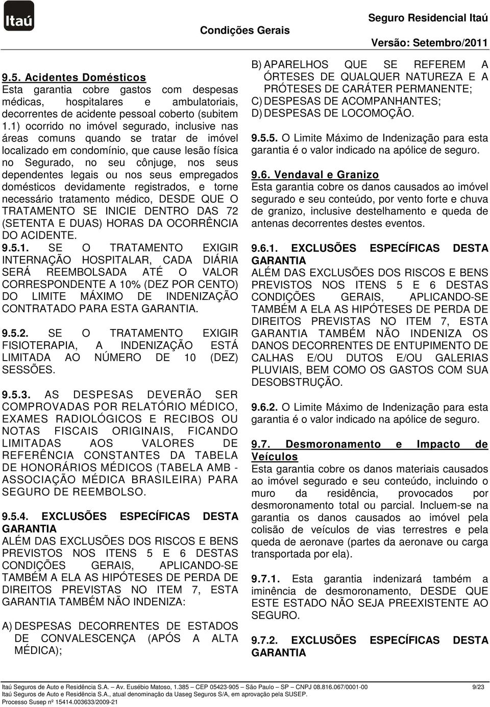 seus empregados domésticos devidamente registrados, e torne necessário tratamento médico, DESDE QUE O TRATAMENTO SE INICIE DENTRO DAS 72 (SETENTA E DUAS) HORAS DA OCORRÊNCIA DO ACIDENTE. 9.5.1.