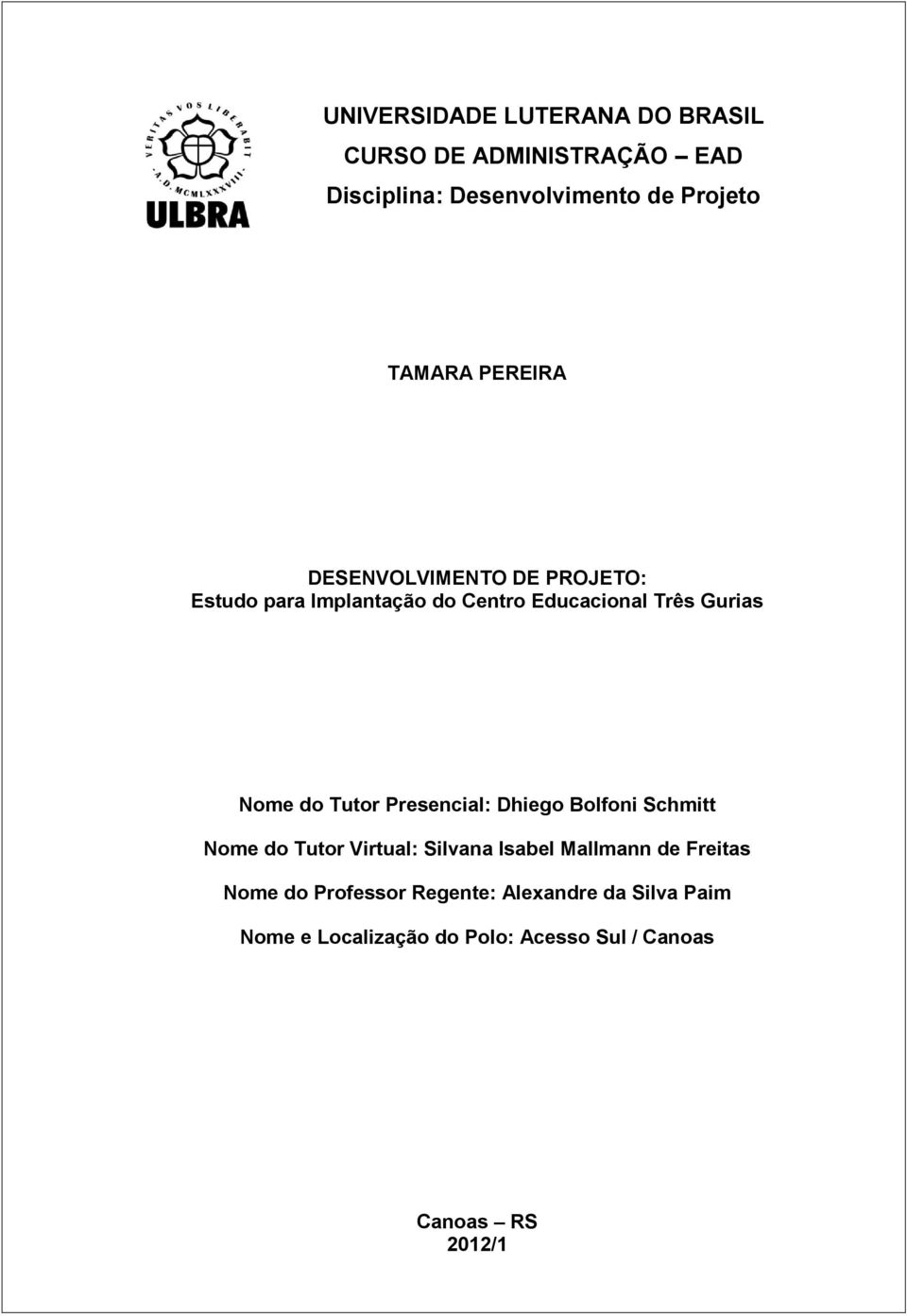 Tutor Presencial: Dhiego Bolfoni Schmitt Nome do Tutor Virtual: Silvana Isabel Mallmann de Freitas Nome