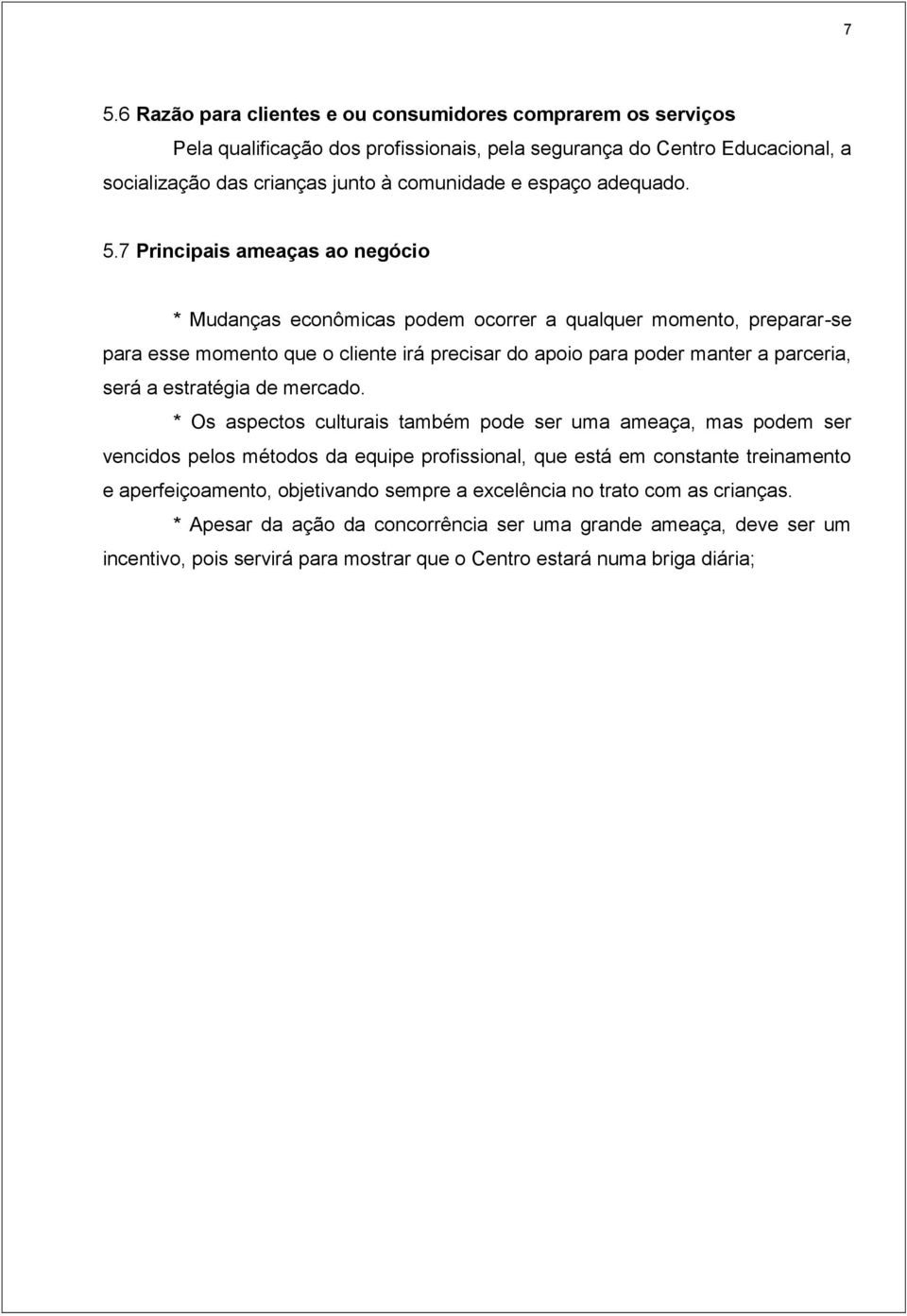 7 Principais ameaças ao negócio * Mudanças econômicas podem ocorrer a qualquer momento, preparar-se para esse momento que o cliente irá precisar do apoio para poder manter a parceria, será a