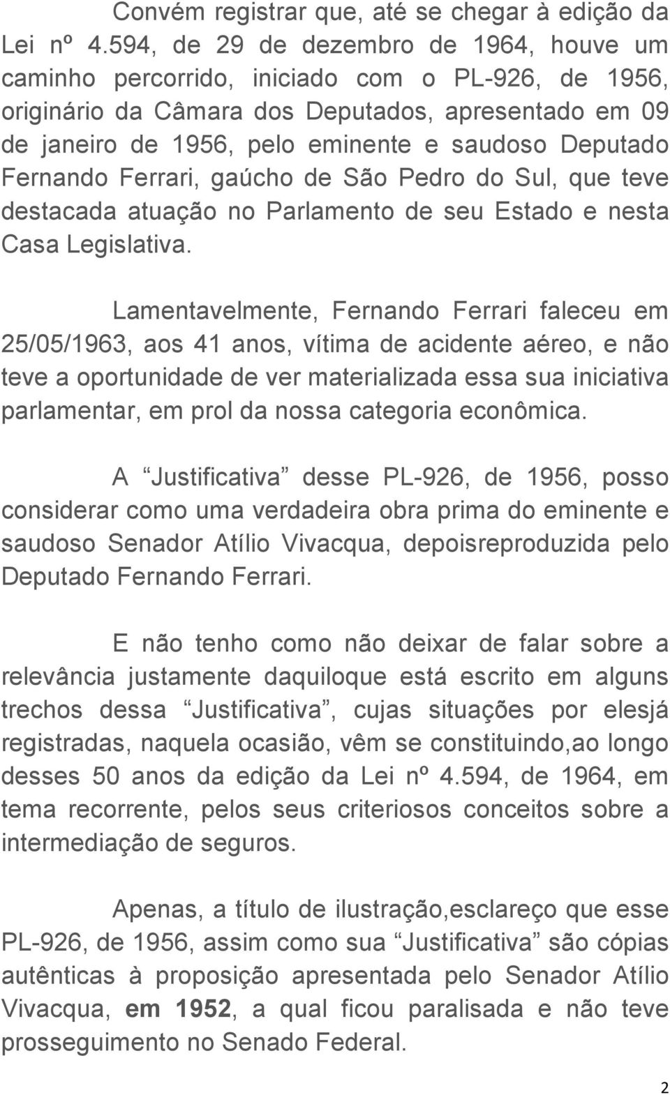 Fernando Ferrari, gaúcho de São Pedro do Sul, que teve destacada atuação no Parlamento de seu Estado e nesta Casa Legislativa.