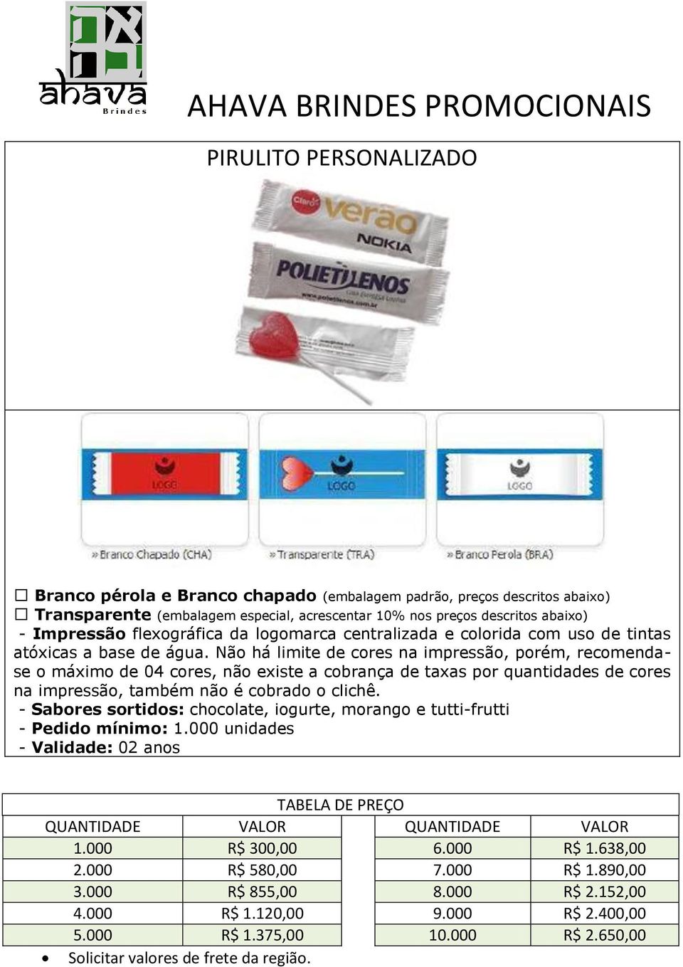 iogurte, morango e tutti-frutti - Validade: 02 anos 1.000 R$ 300,00 6.000 R$ 1.638,00 2.000 R$ 580,00 7.