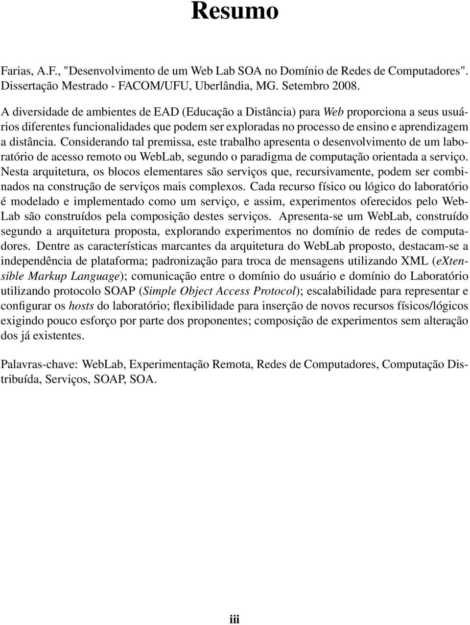 Considerando tal premissa, este trabalho apresenta o desenvolvimento de um laboratório de acesso remoto ou WebLab, segundo o paradigma de computação orientada a serviço.