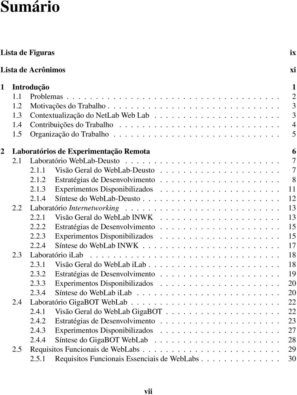 1 Laboratório WebLab-Deusto........................... 7 2.1.1 Visão Geral do WebLab-Deusto..................... 7 2.1.2 Estratégias de Desenvolvimento..................... 8 2.1.3 Experimentos Disponibilizados.