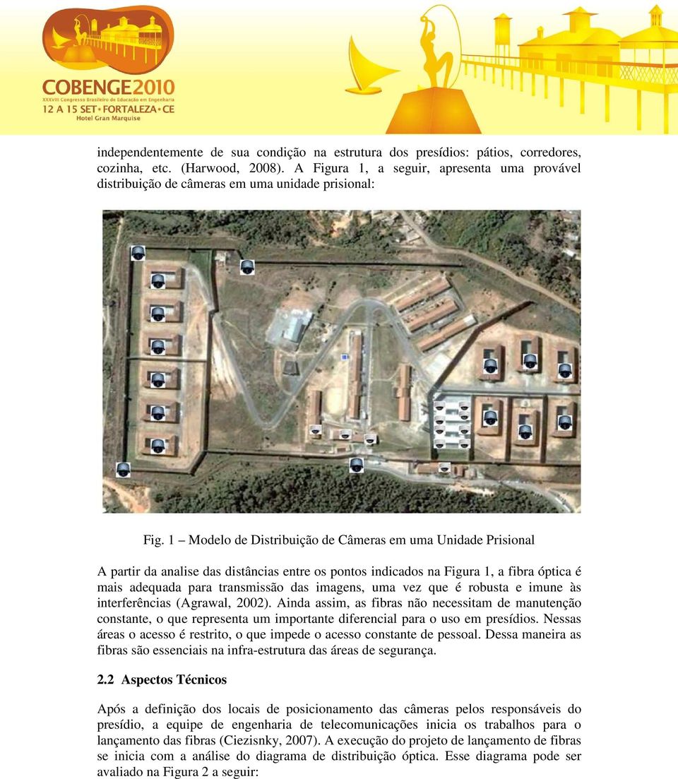 1 Modelo de Distribuição de Câmeras em uma Unidade Prisional A partir da analise das distâncias entre os pontos indicados na Figura 1, a fibra óptica é mais adequada para transmissão das imagens, uma