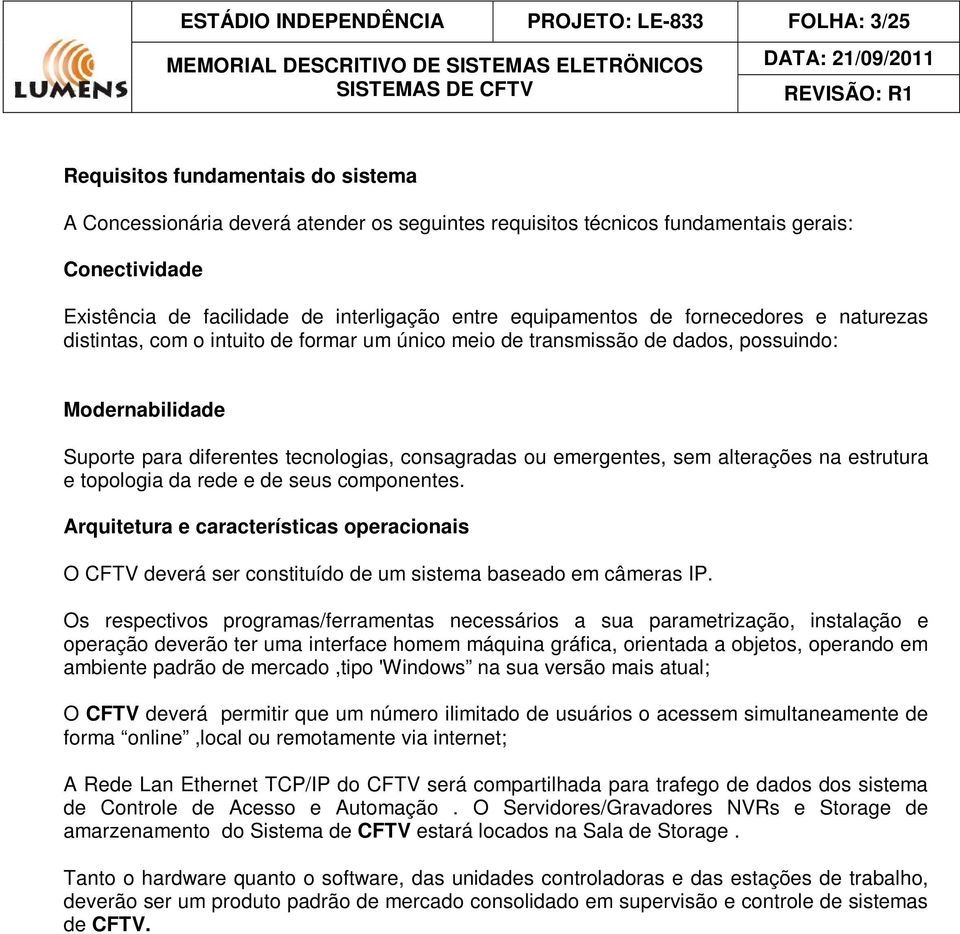 tecnologias, consagradas ou emergentes, sem alterações na estrutura e topologia da rede e de seus componentes.