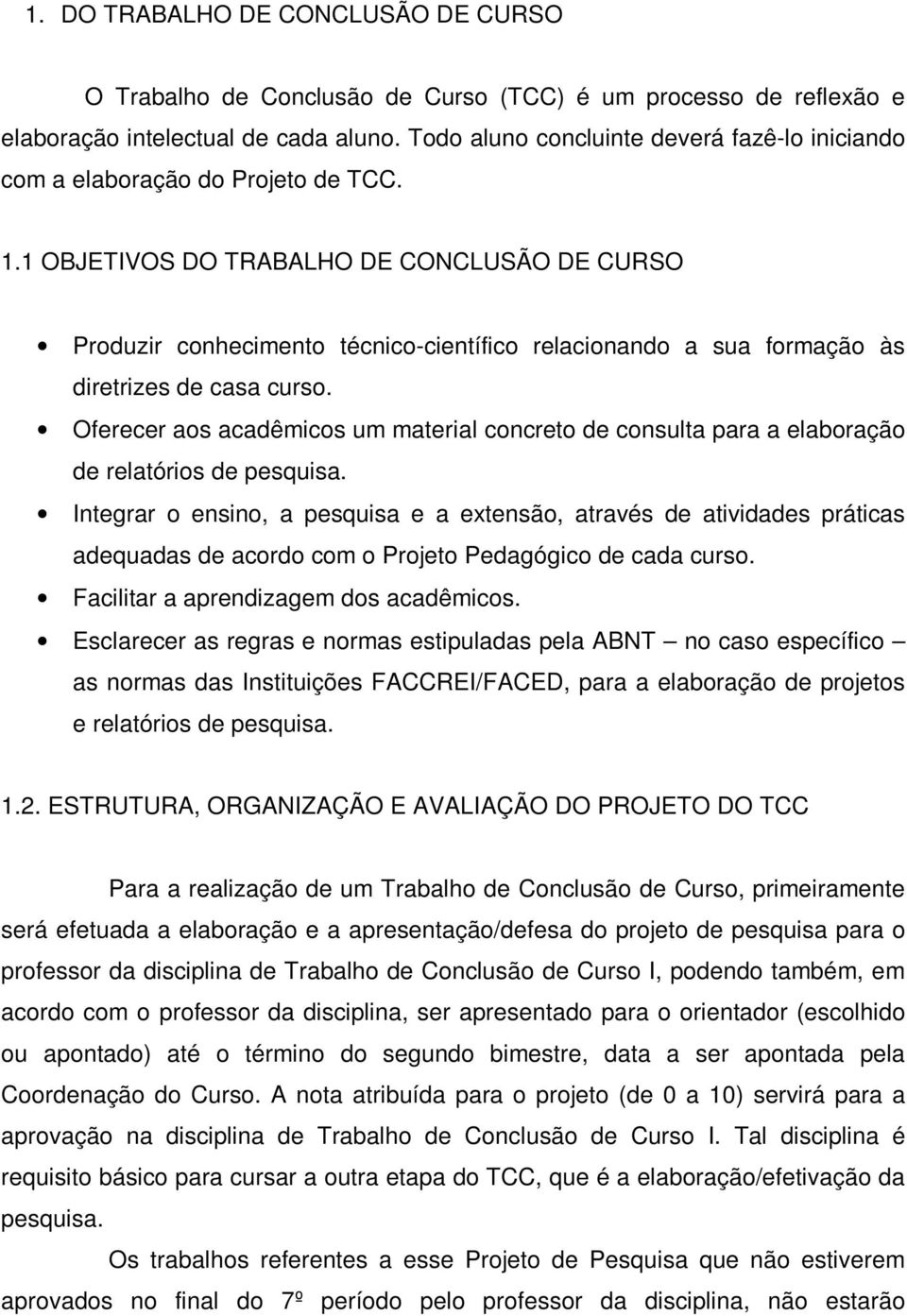 1 OBJETIVOS DO TRABALHO DE CONCLUSÃO DE CURSO Produzir conhecimento técnico-científico relacionando a sua formação às diretrizes de casa curso.