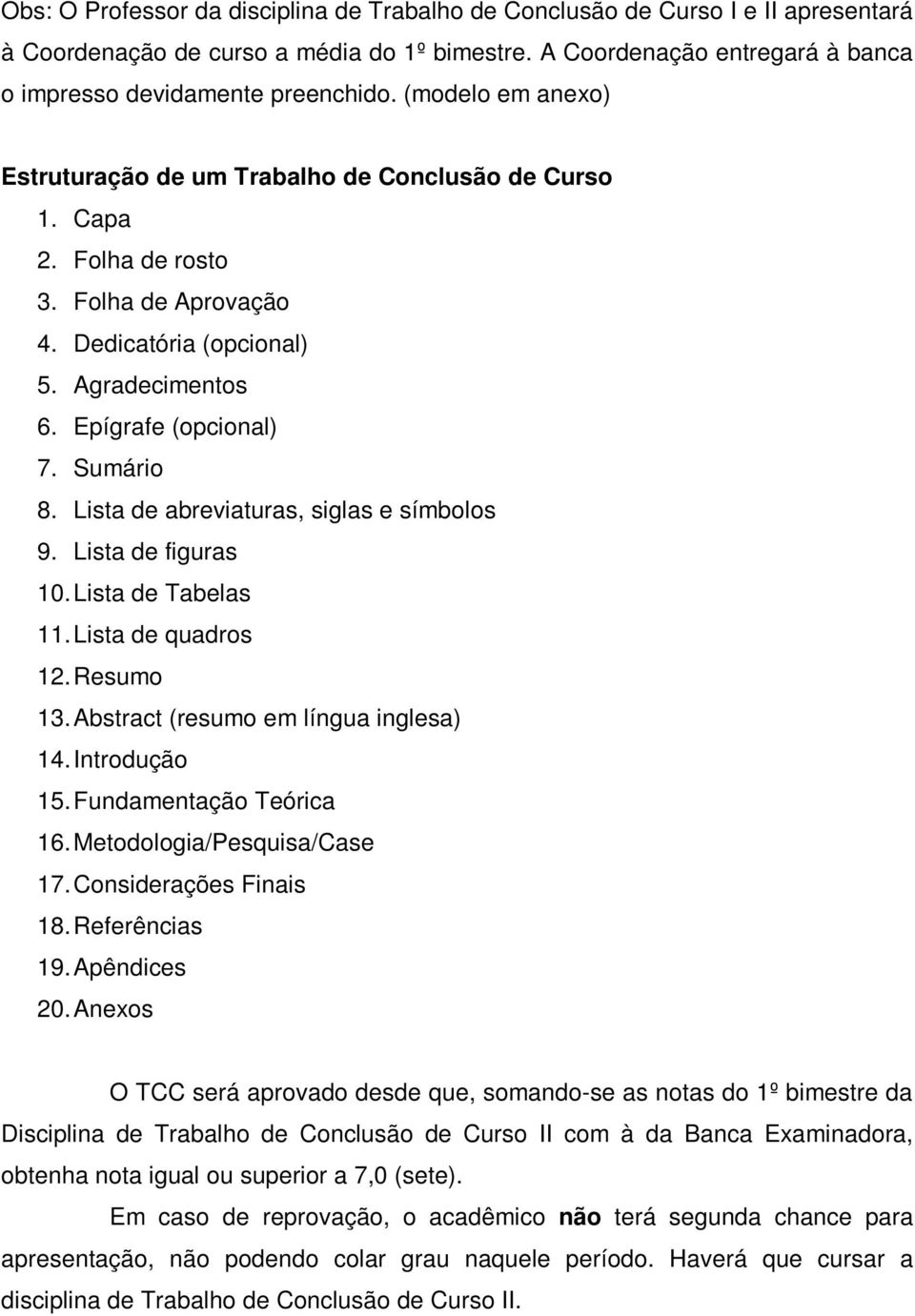 Lista de abreviaturas, siglas e símbolos 9. Lista de figuras 10. Lista de Tabelas 11. Lista de quadros 12. Resumo 13. Abstract (resumo em língua inglesa) 14. Introdução 15. Fundamentação Teórica 16.