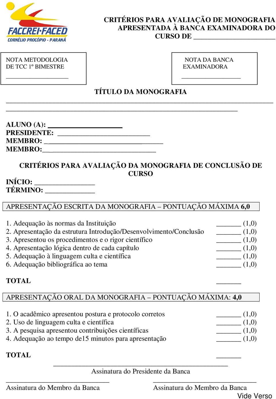 Apresentação da estrutura Introdução/Desenvolvimento/Conclusão (1,0) 3. Apresentou os procedimentos e o rigor científico (1,0) 4. Apresentação lógica dentro de cada capítulo (1,0) 5.