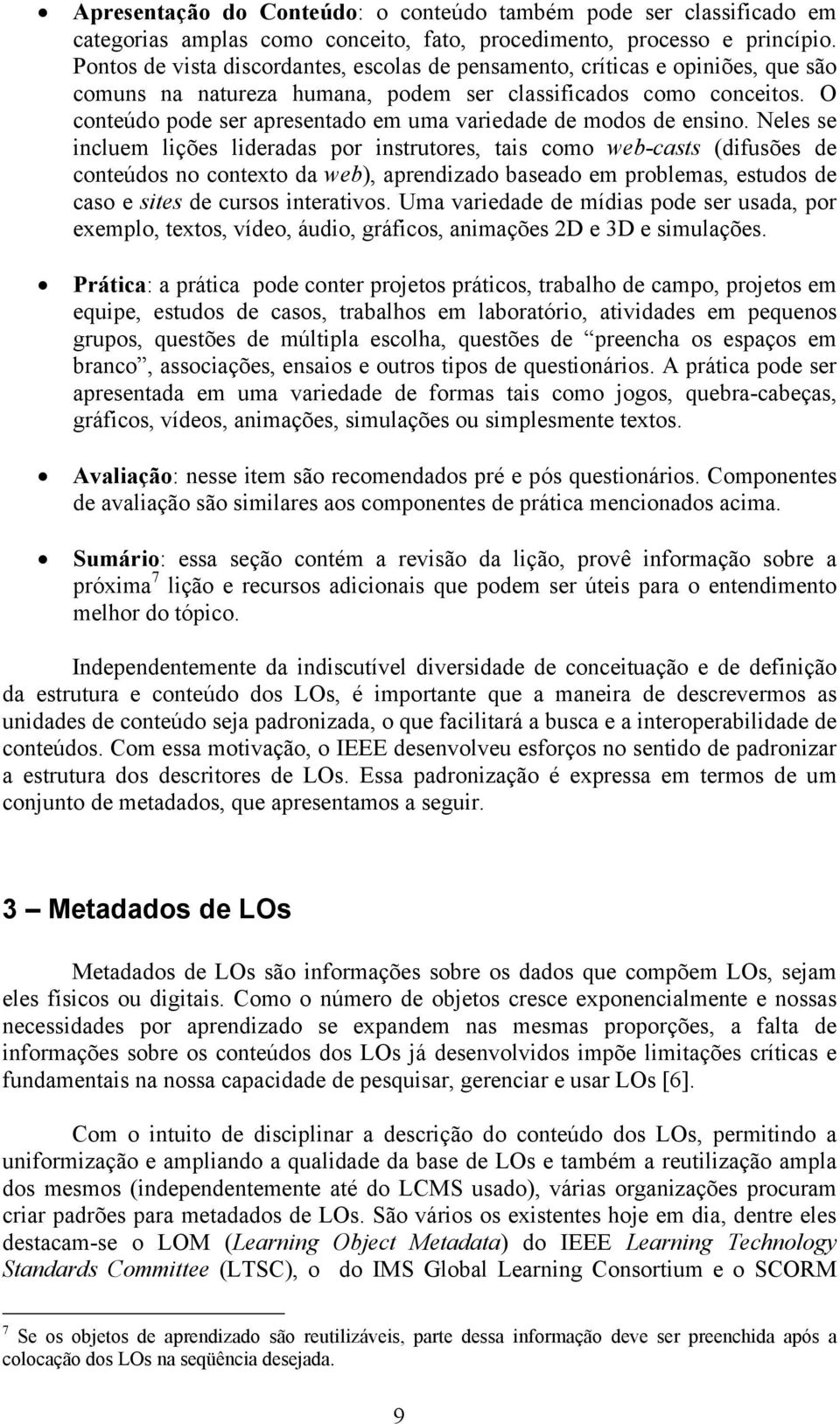 O conteúdo pode ser apresentado em uma variedade de modos de ensino.