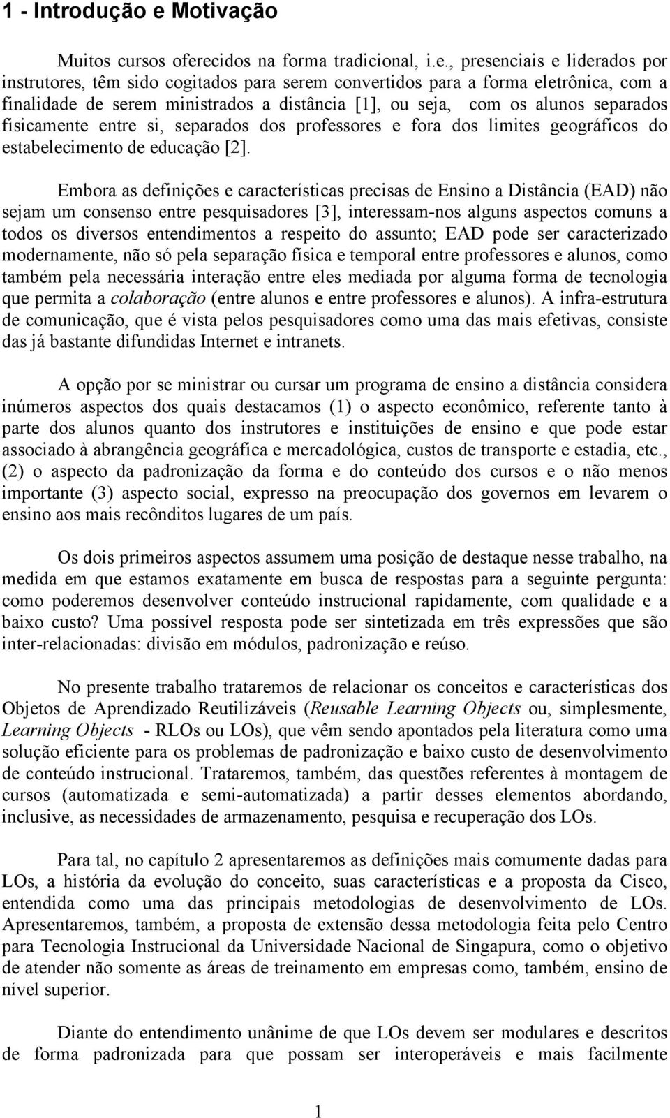 ecidos na forma tradicional, i.e., presenciais e liderados por instrutores, têm sido cogitados para serem convertidos para a forma eletrônica, com a finalidade de serem ministrados a distância [1],