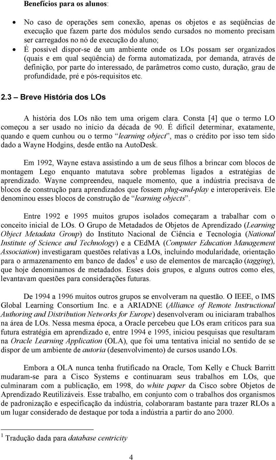 interessado, de parâmetros como custo, duração, grau de profundidade, pré e pós-requisitos etc. 2.3 Breve História dos LOs A história dos LOs não tem uma origem clara.